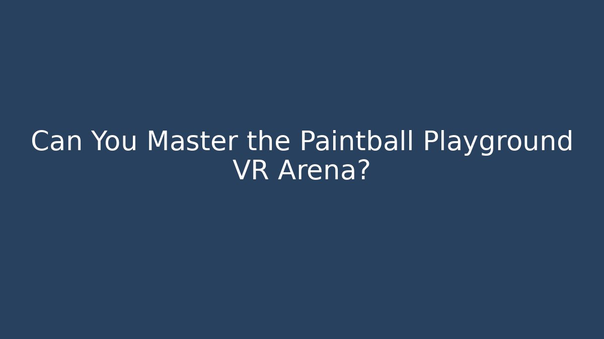 Can You Master the Paintball Playground VR Arena?