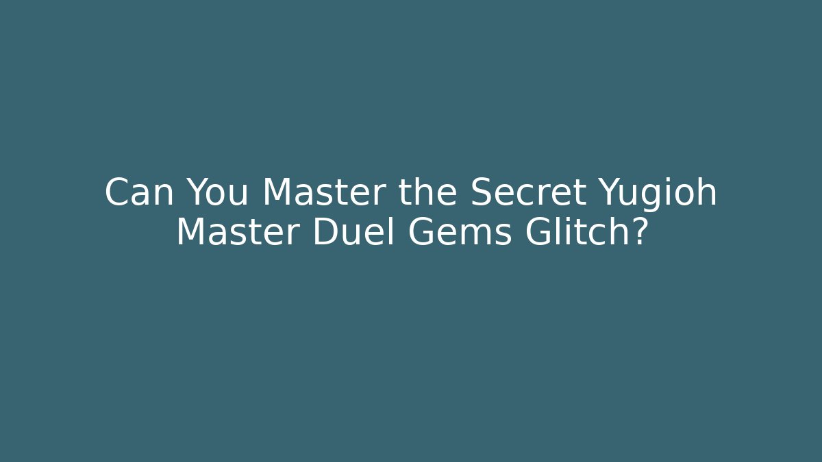 Can You Master the Secret Yugioh Master Duel Gems Glitch?