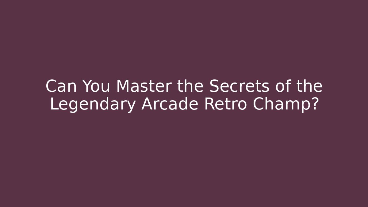 Can You Master the Secrets of the Legendary Arcade Retro Champ?