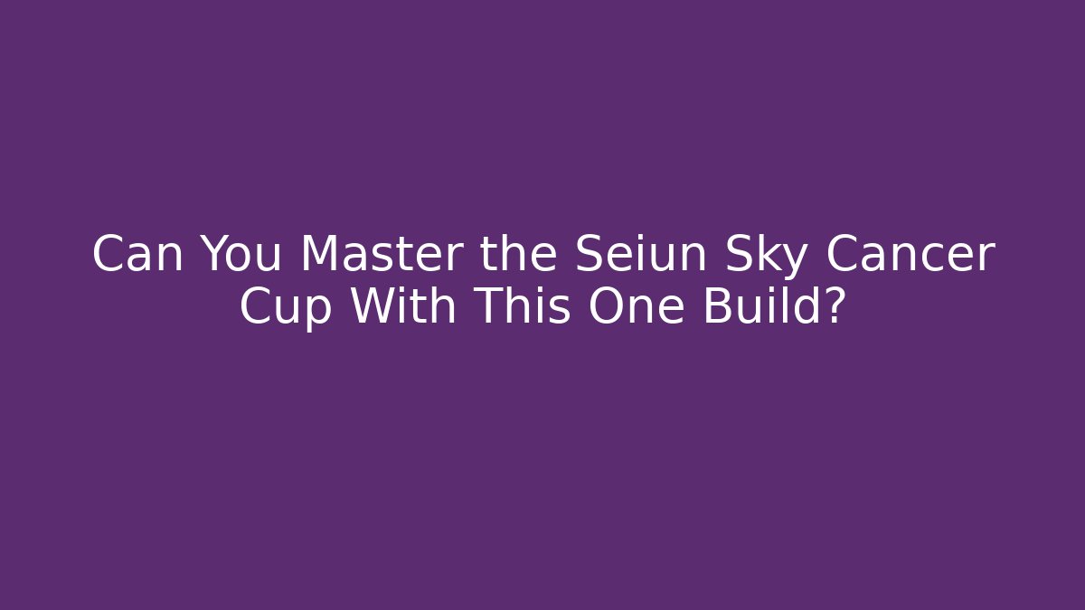 Can You Master the Seiun Sky Cancer Cup With This One Build?