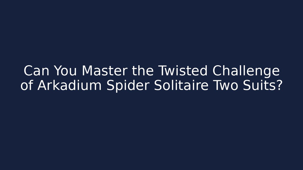 Can You Master the Twisted Challenge of Arkadium Spider Solitaire Two Suits?