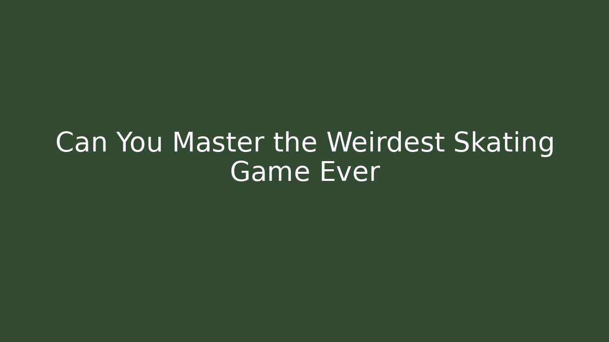 Can You Master the Weirdest Skating Game Ever