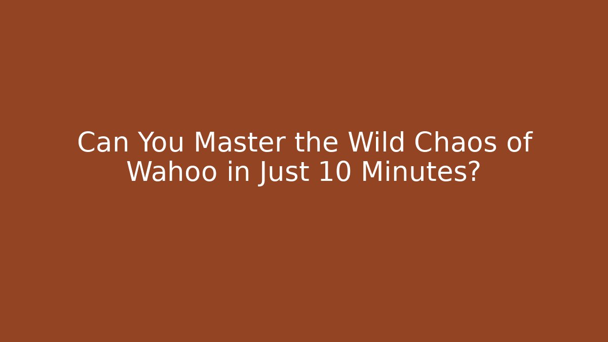 Can You Master the Wild Chaos of Wahoo in Just 10 Minutes?