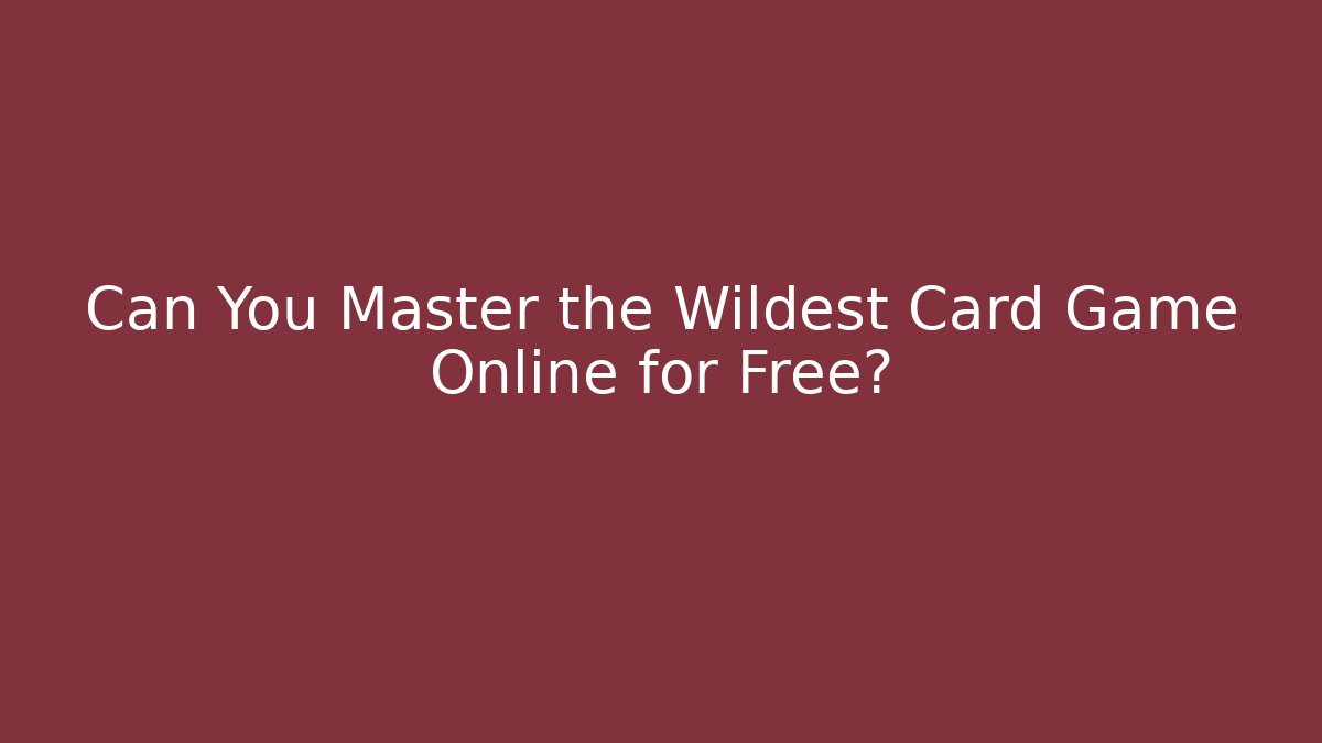 Can You Master the Wildest Card Game Online for Free?