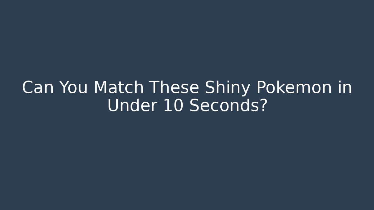 Can You Match These Shiny Pokémon in Under 10 Seconds?