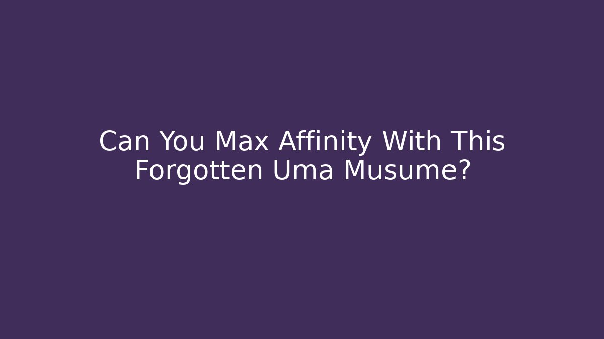 Can You Max Affinity With This Forgotten Uma Musume?