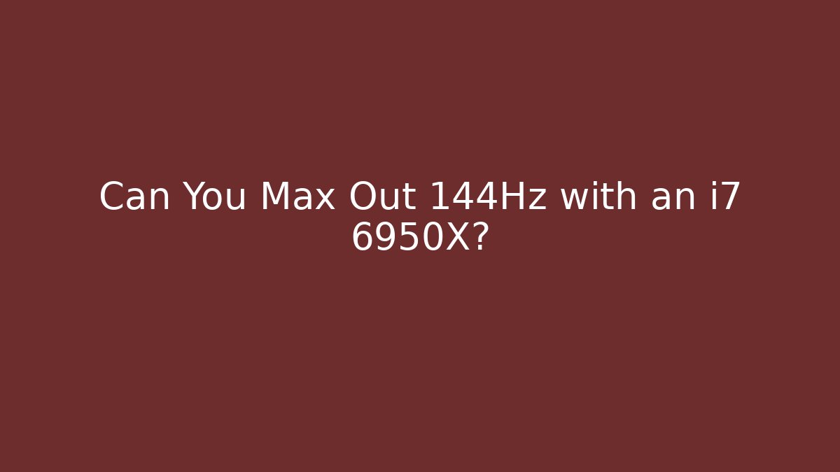 Can You Max Out 144Hz with an i7 6950X?