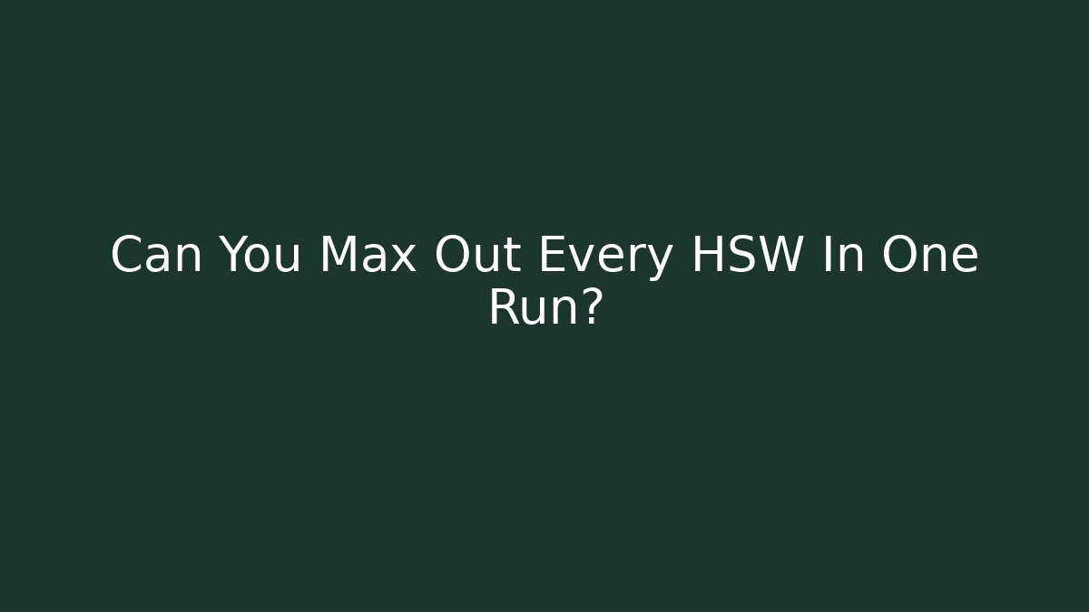 Can You Max Out Every HSW In One Run?