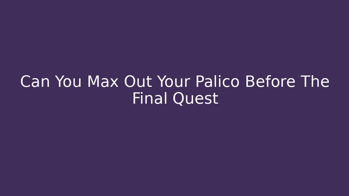 Can You Max Out Your Palico Before The Final Quest