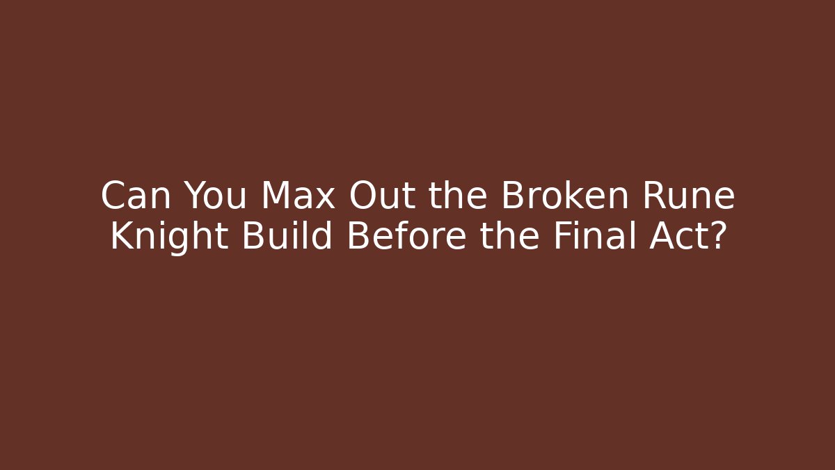 Can You Max Out the Broken Rune Knight Build Before the Final Act?
