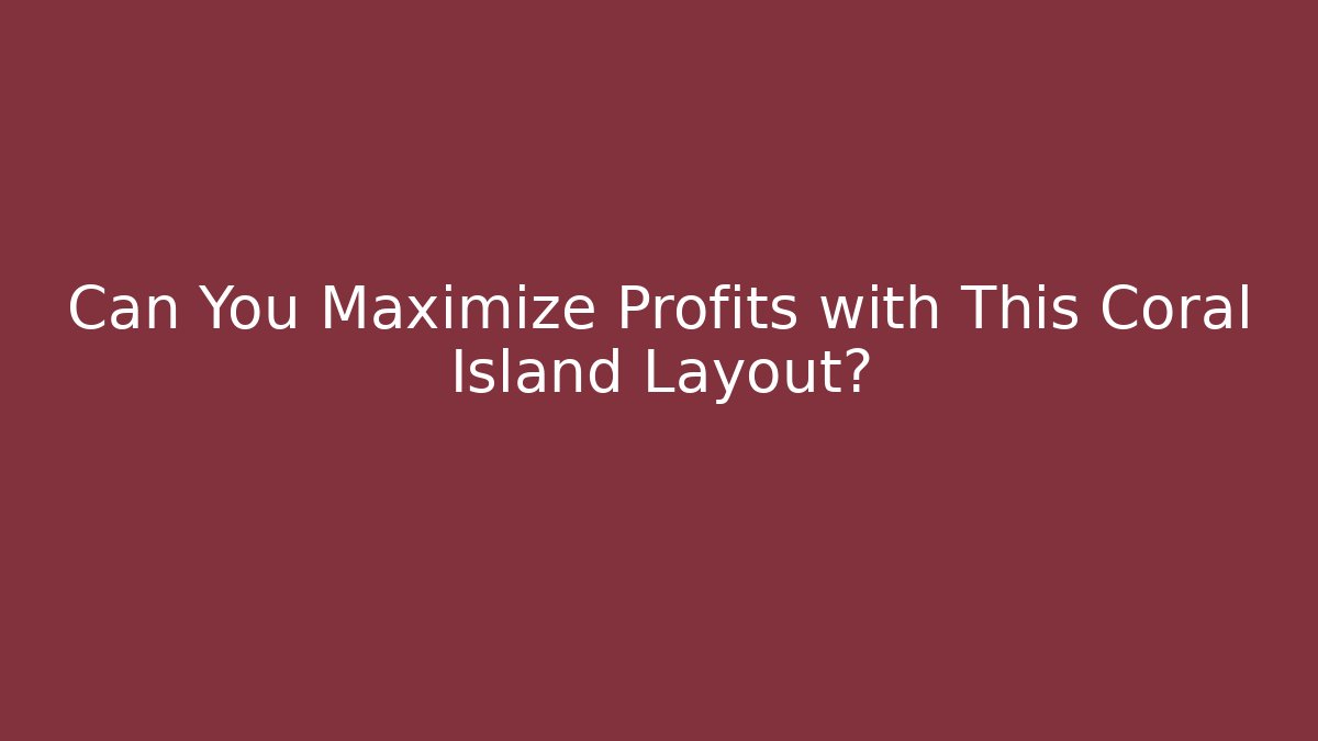 Can You Maximize Profits with This Coral Island Layout?