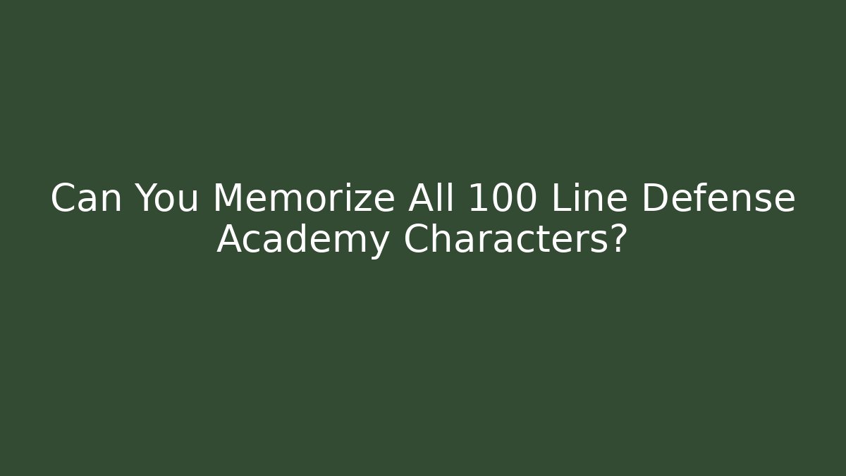 Can You Memorize All 100 Line Defense Academy Characters?