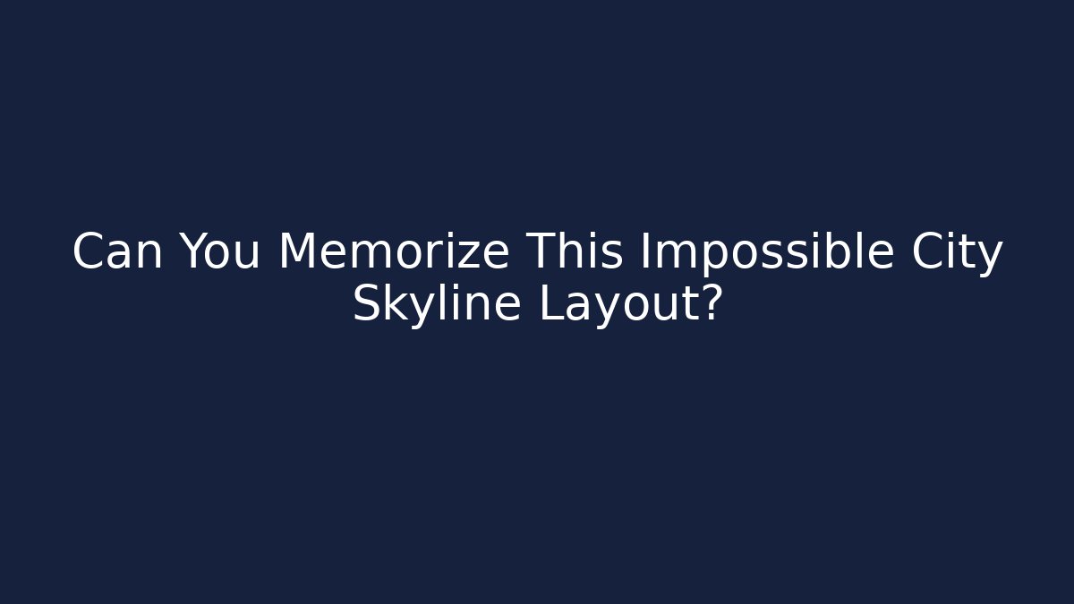 Can You Memorize This Impossible City Skyline Layout?