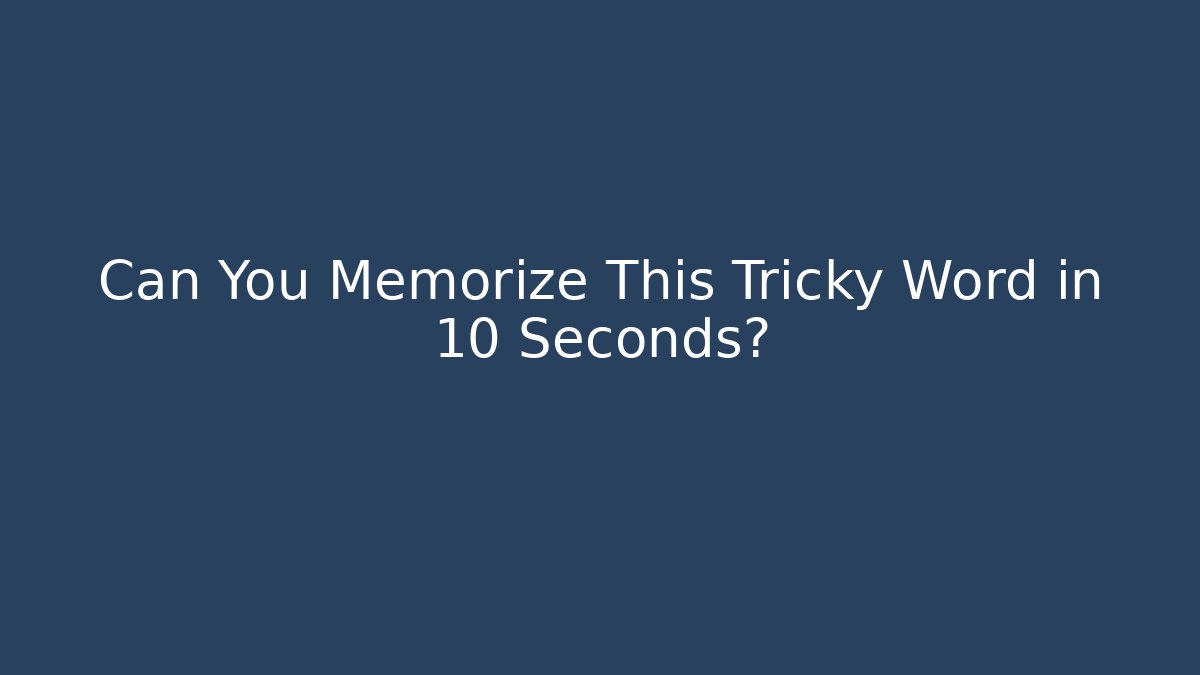 Can You Memorize This Tricky Word in 10 Seconds?