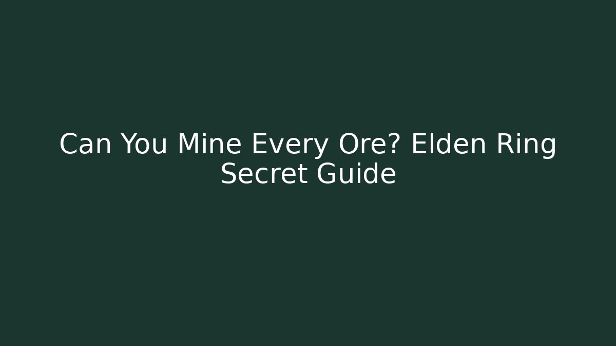 Can You Mine Every Ore? Elden Ring Secret Guide - Create More Assets