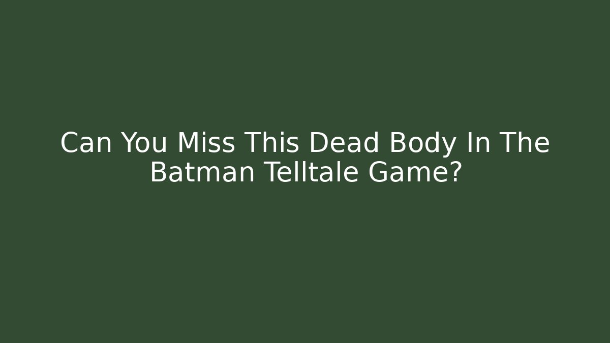 Can You Miss This Dead Body In The Batman Telltale Game?