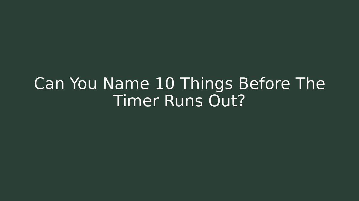 Can You Name 10 Things Before The Timer Runs Out? - Create More Assets
