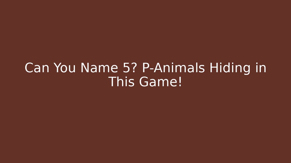Can You Name 5? P-Animals Hiding in This Game!