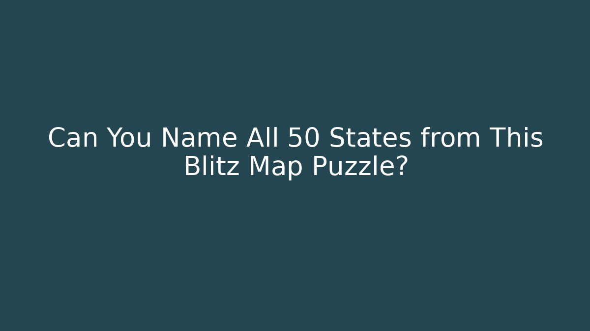 Can You Name All 50 States from This Blitz Map Puzzle?