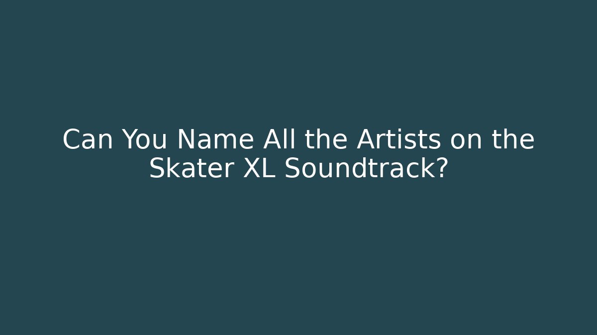 Can You Name All the Artists on the Skater XL Soundtrack?