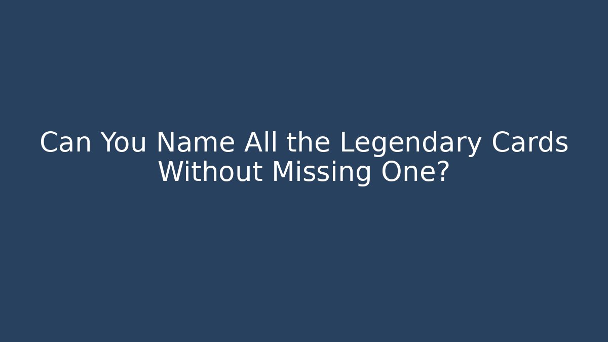 Can You Name All the Legendary Cards Without Missing One? - Create More Assets