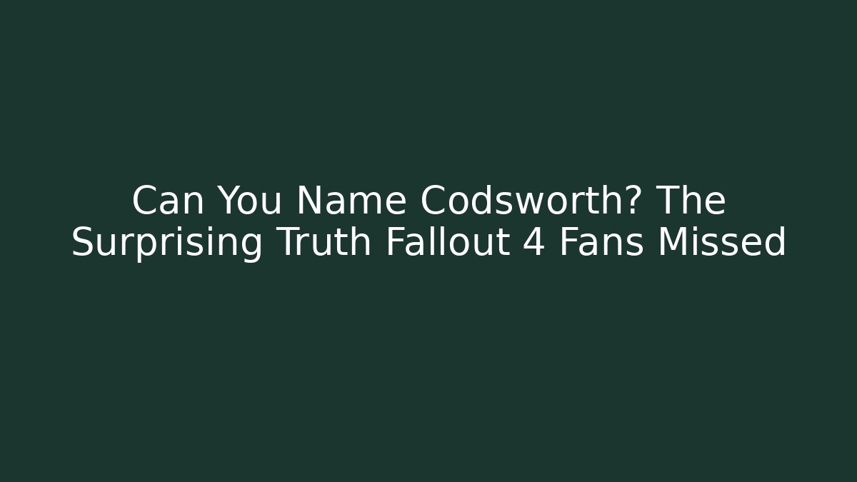 Can You Name Codsworth? The Surprising Truth Fallout 4 Fans Missed
