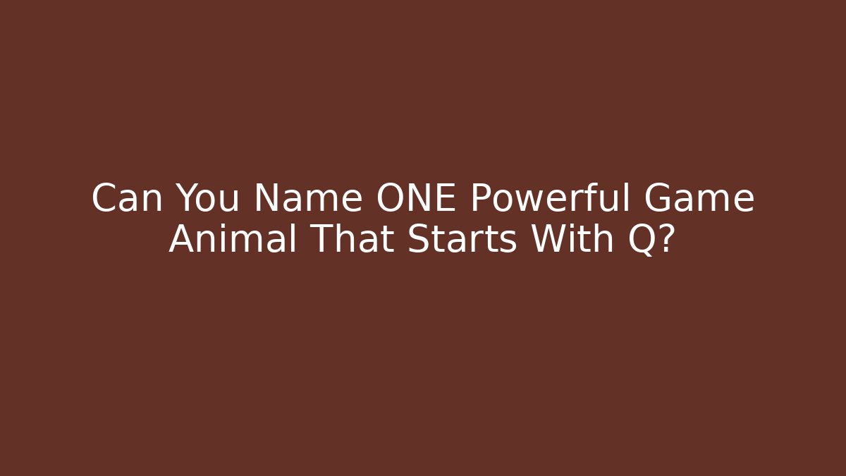 Can You Name ONE Powerful Game Animal That Starts With Q?