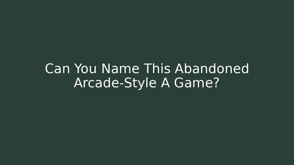 Can You Name This Abandoned Arcade-Style A Game?
