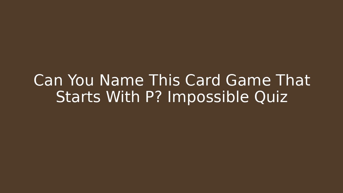 Can You Name This Card Game That Starts With P? Impossible Quiz