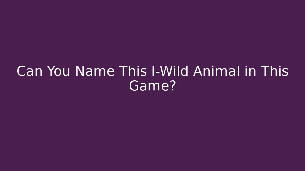 Can You Name This I-Wild Animal in This Game?
