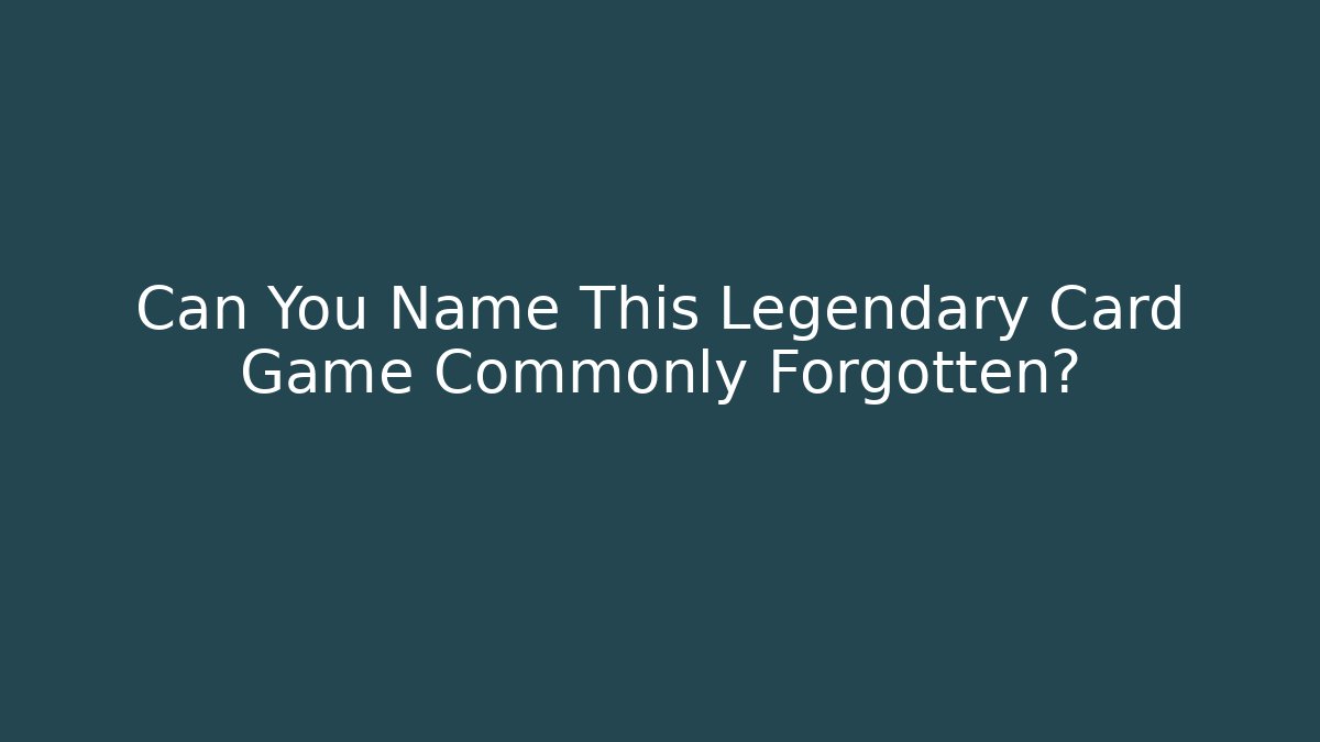 Can You Name This Legendary Card Game Commonly Forgotten?