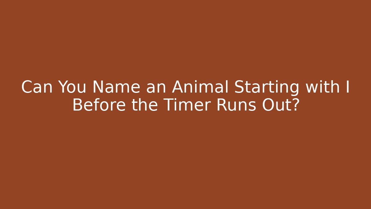 Can You Name an Animal Starting with I Before the Timer Runs Out?