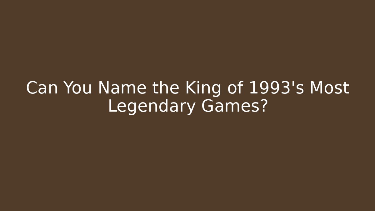 Can You Name the King of 1993's Most Legendary Games?