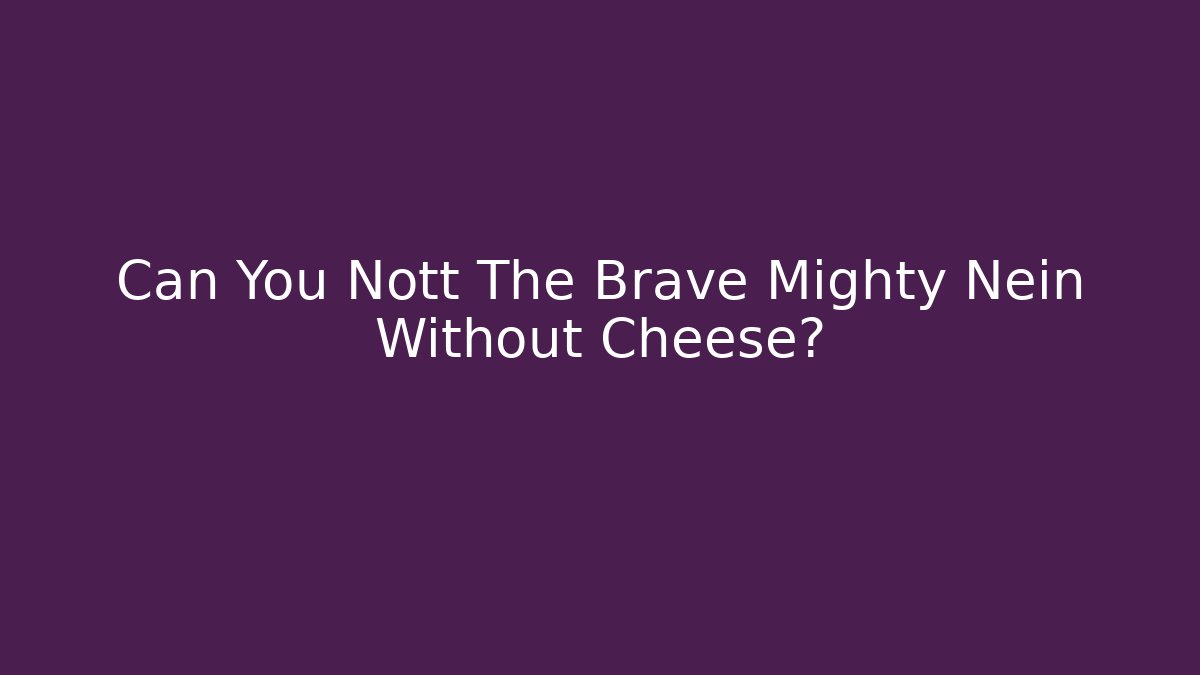 Can You Nott The Brave Mighty Nein Without Cheese?