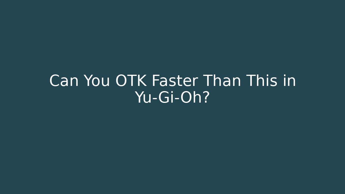 Can You OTK Faster Than This in Yu-Gi-Oh?