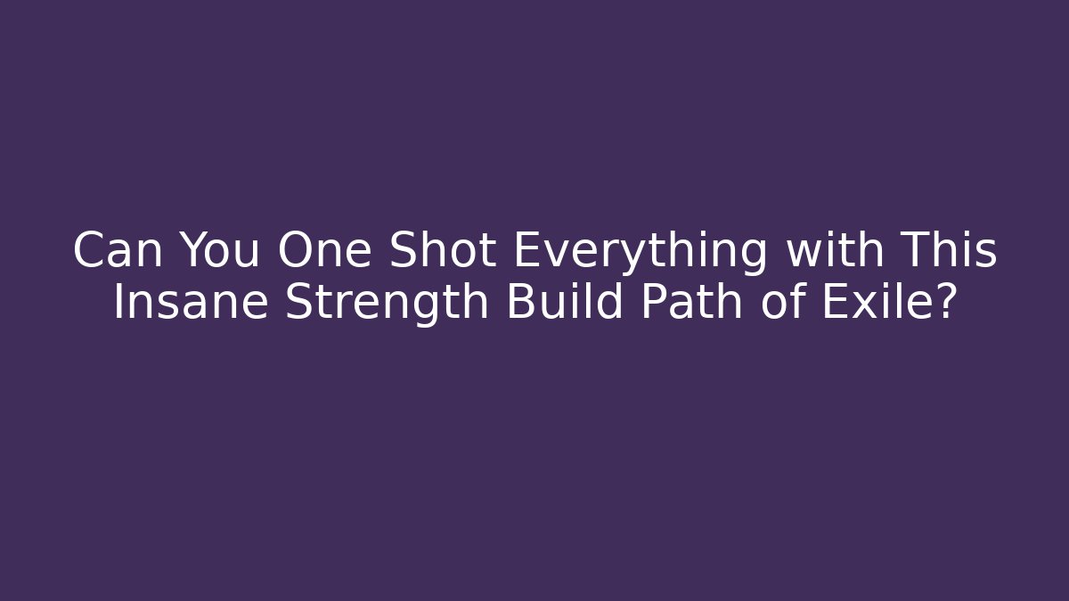 Can You One Shot Everything with This Insane Strength Build Path of Exile?