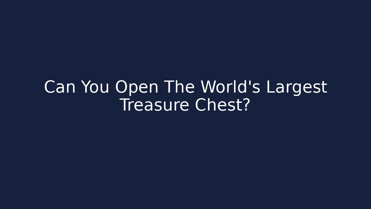 Can You Open The World's Largest Treasure Chest?