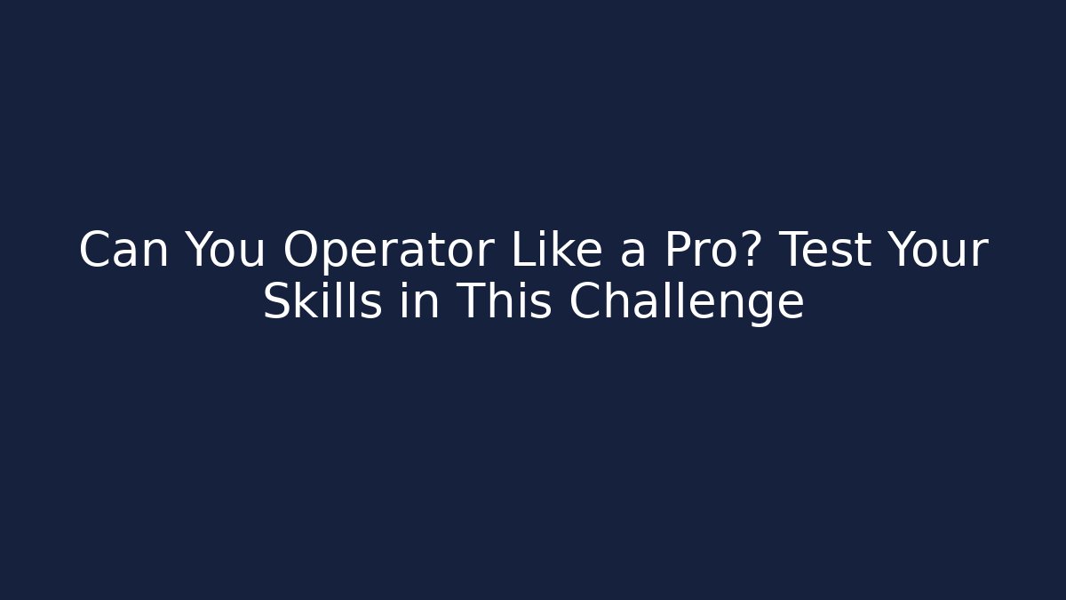 Can You Operator Like a Pro? Test Your Skills in This Challenge - Create More Assets