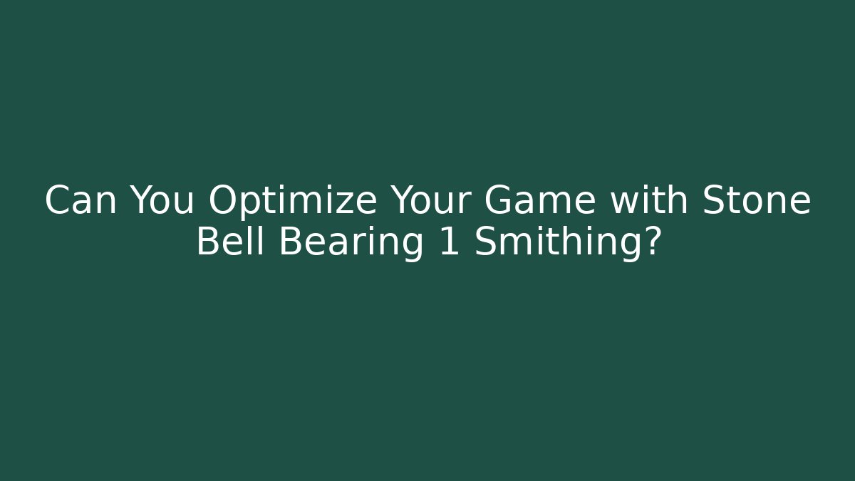 Can You Optimize Your Game with Stone Bell Bearing 1 Smithing?