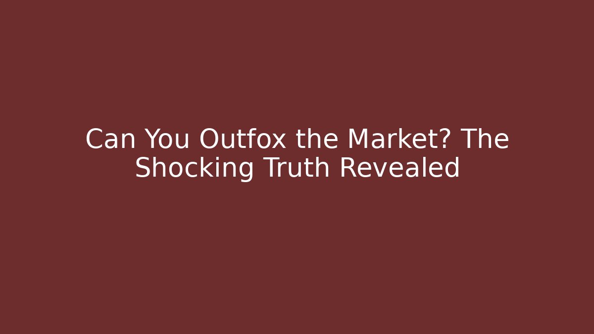 Can You Outfox the Market? The Shocking Truth Revealed