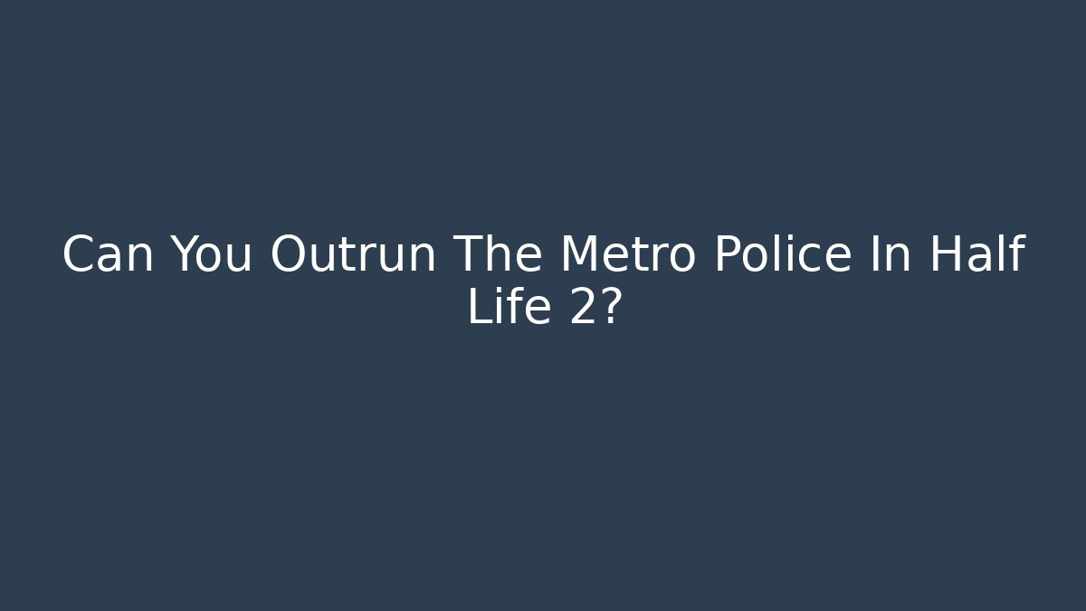 Can You Outrun The Metro Police In Half Life 2?