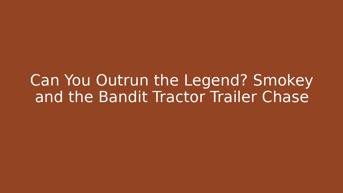 Can You Outrun the Legend? Smokey and the Bandit Tractor Trailer Chase