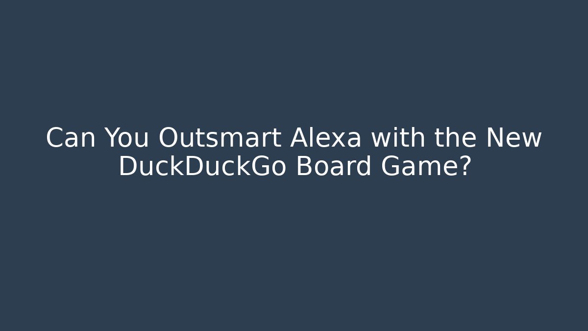 Can You Outsmart Alexa with the New DuckDuckGo Board Game?