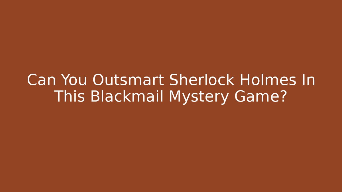 Can You Outsmart Sherlock Holmes In This Blackmail Mystery Game?