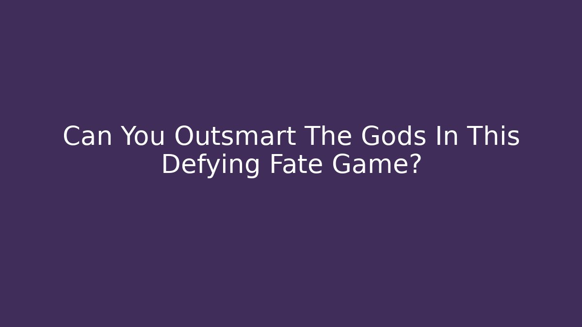 Can You Outsmart The Gods In This Defying Fate Game?