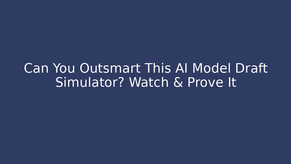 Can You Outsmart This AI Model Draft Simulator? Watch & Prove It