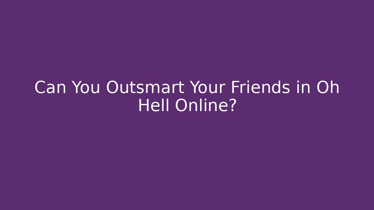 Can You Outsmart Your Friends in Oh Hell Online? - Create More Assets