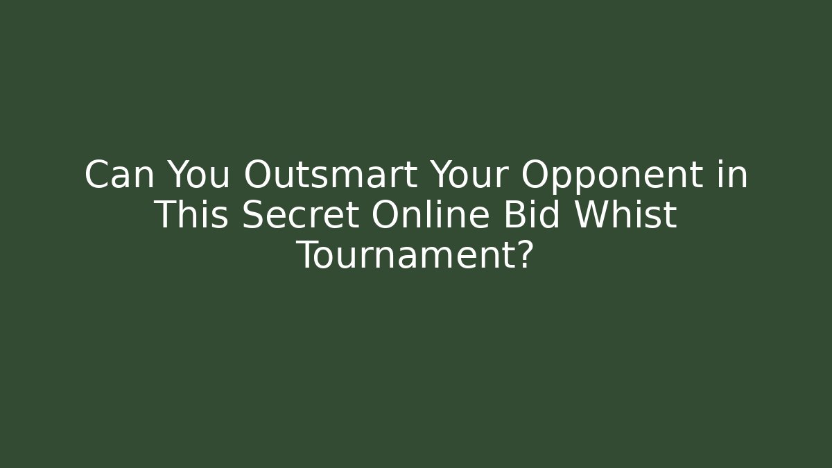 Can You Outsmart Your Opponent in This Secret Online Bid Whist Tournament?