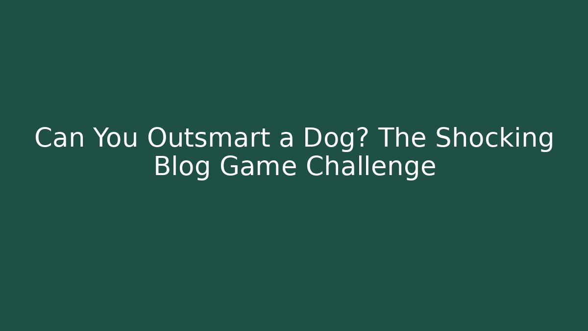 Can You Outsmart a Dog? The Shocking Blog Game Challenge