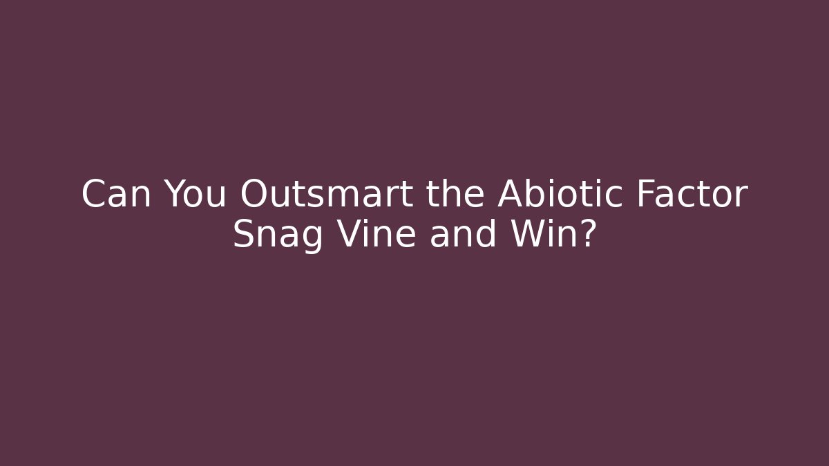 Can You Outsmart the Abiotic Factor Snag Vine and Win? - Create More Assets